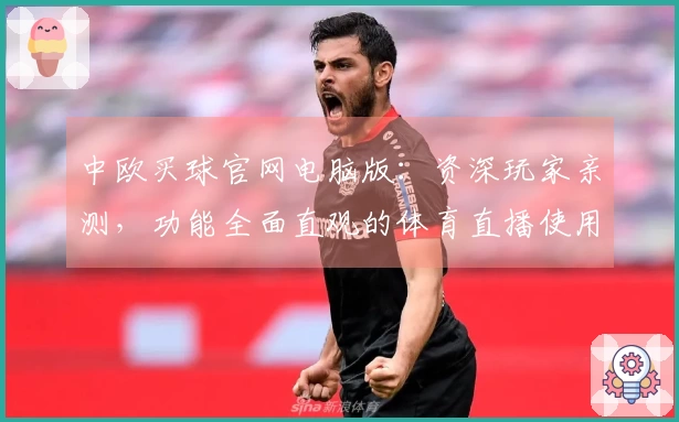 中欧买球官网电脑版：资深玩家亲测，功能全面直观的体育直播使用体验指南